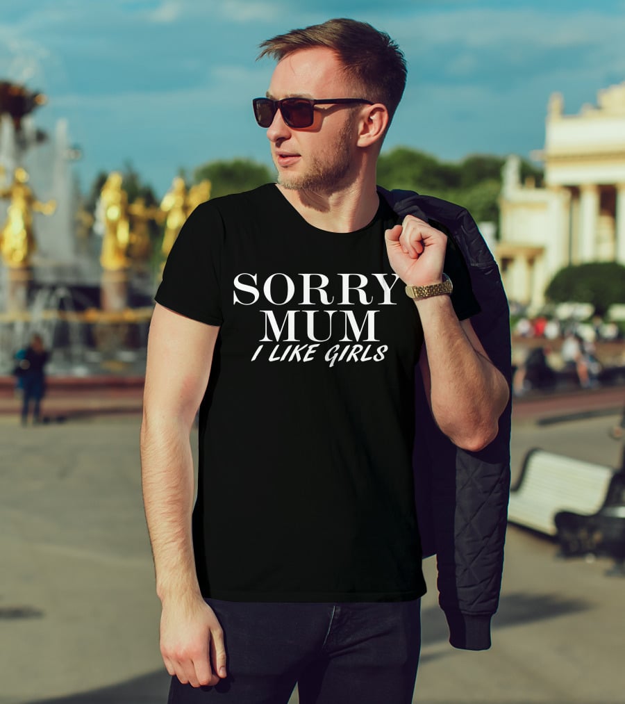 SORRY MUM I LIKE GIRLS T-Shirt