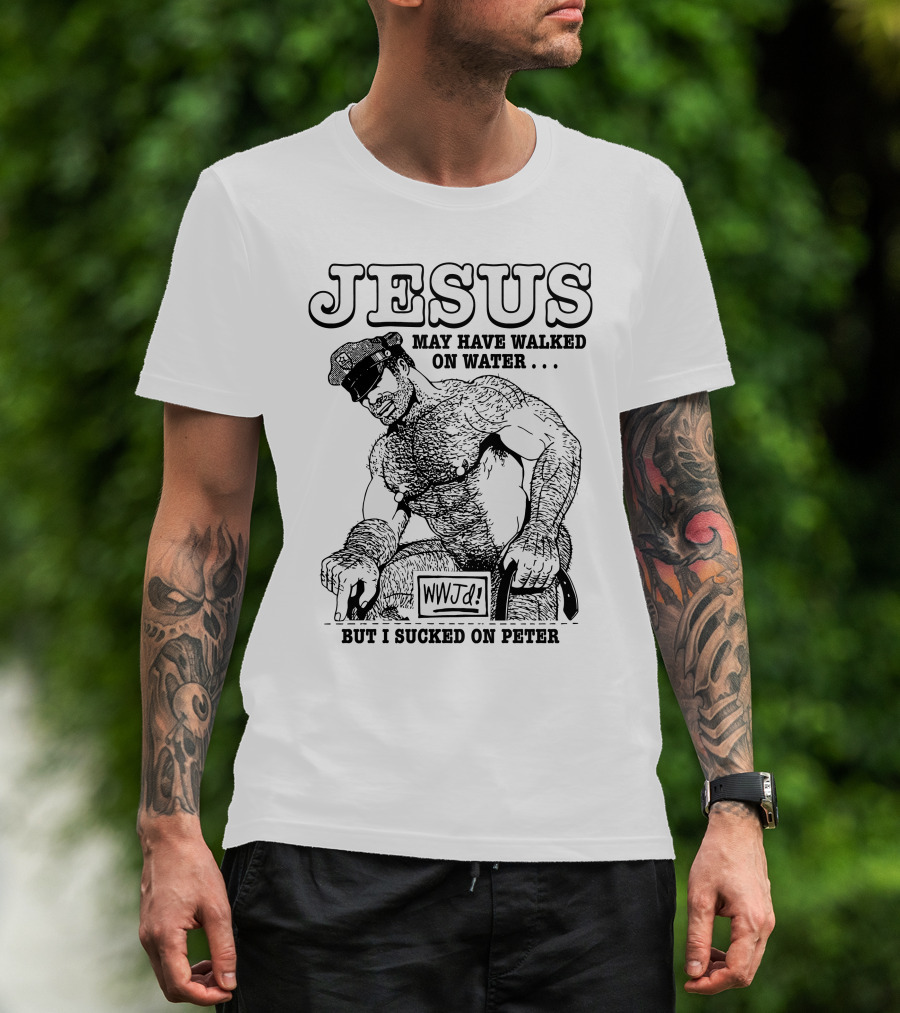 Jesus May Have Walked On Water But I Sucked On Peter WWJD T-Shirt