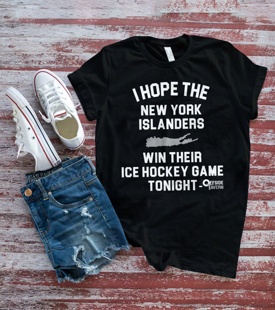 I Hope The New York Islanders Win Their Ice Hockey Game Tonight Offside Tavern T-Shirt