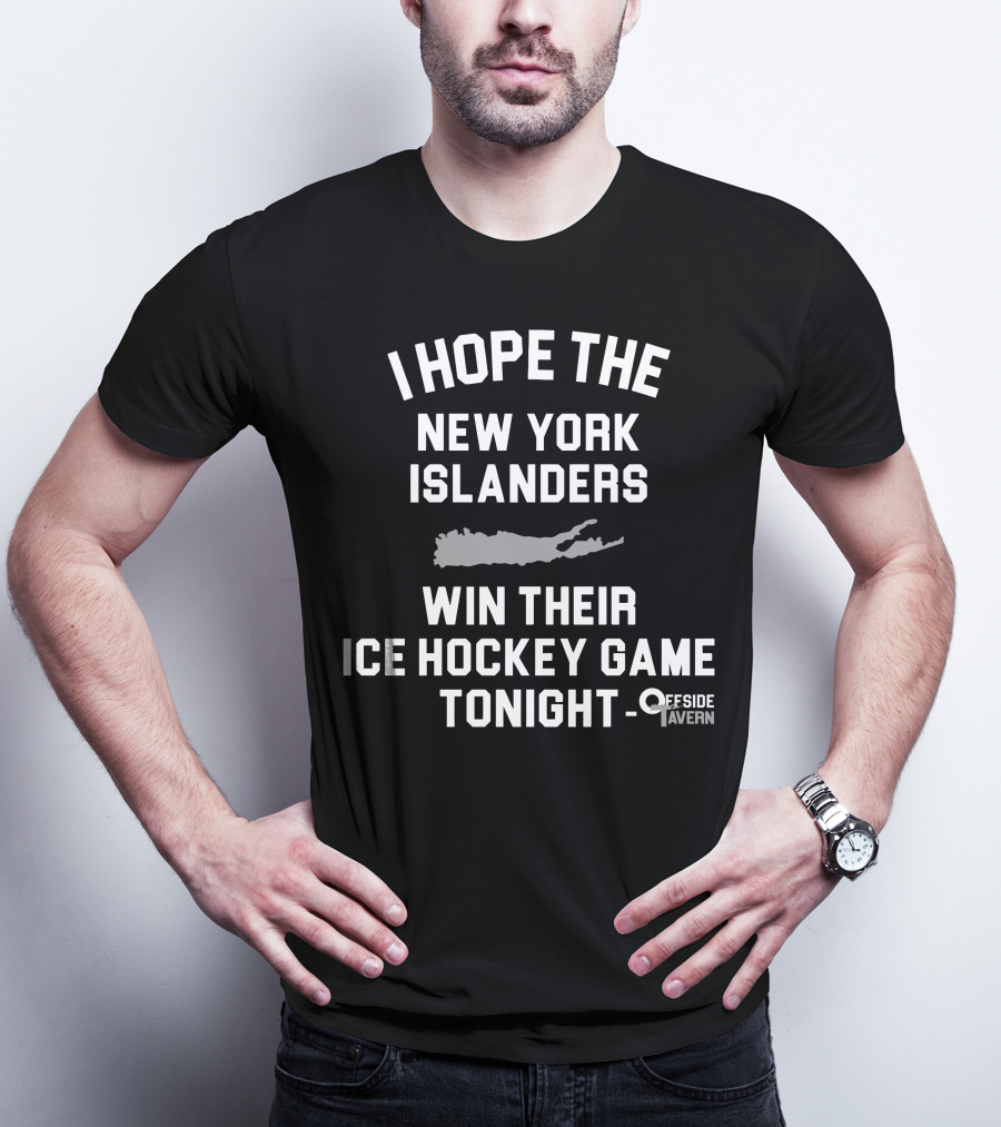 I Hope The New York Islanders Win Their Ice Hockey Game Tonight Offside Tavern T-Shirt