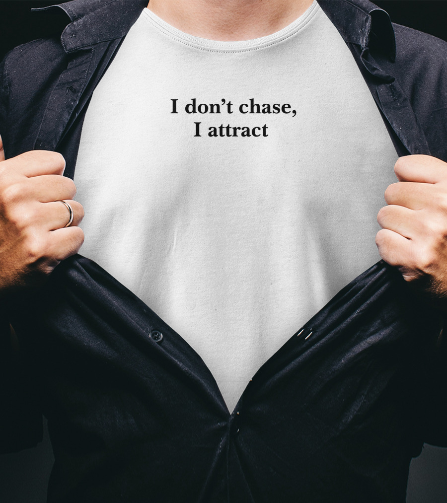 I Don't Chase, I Attract T-Shirt
