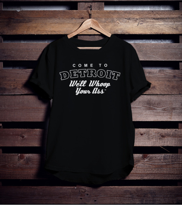 Come To Detroit We'll Whoop Your Ass T-Shirt