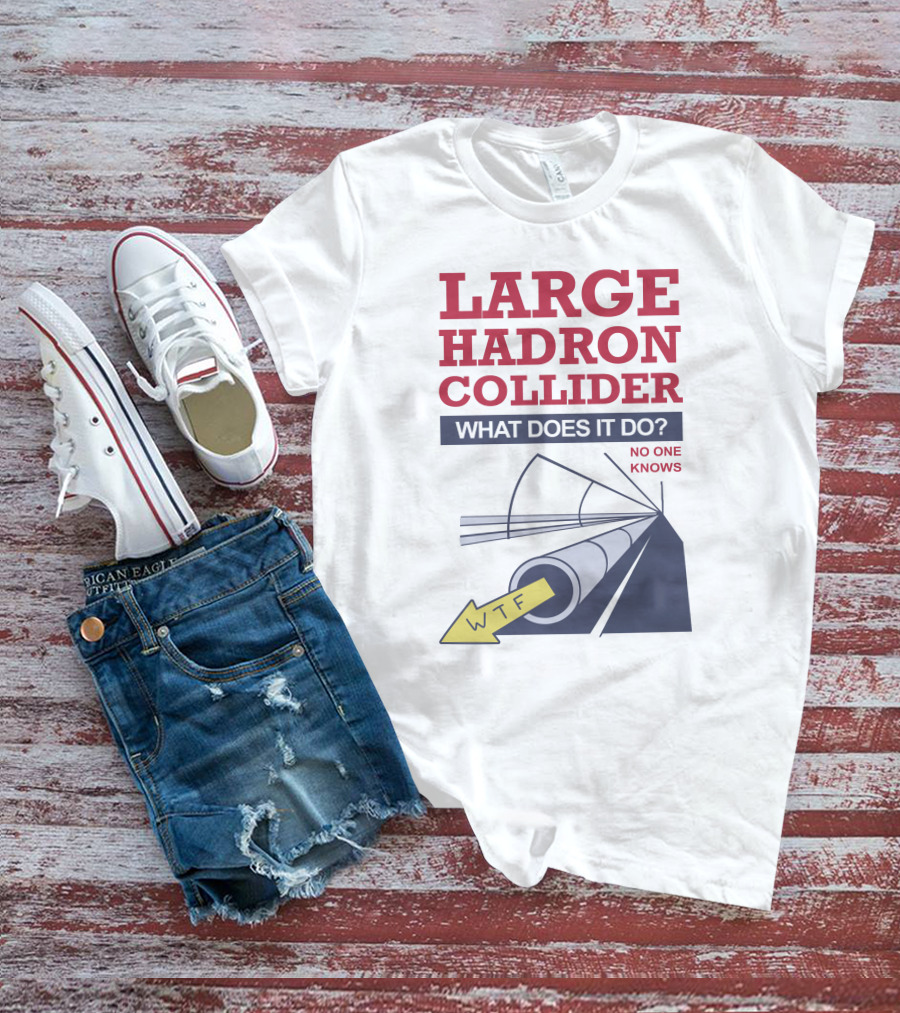 Large Hadron Collider What Does It Do No One Knows WTF Arrow T-Shirt