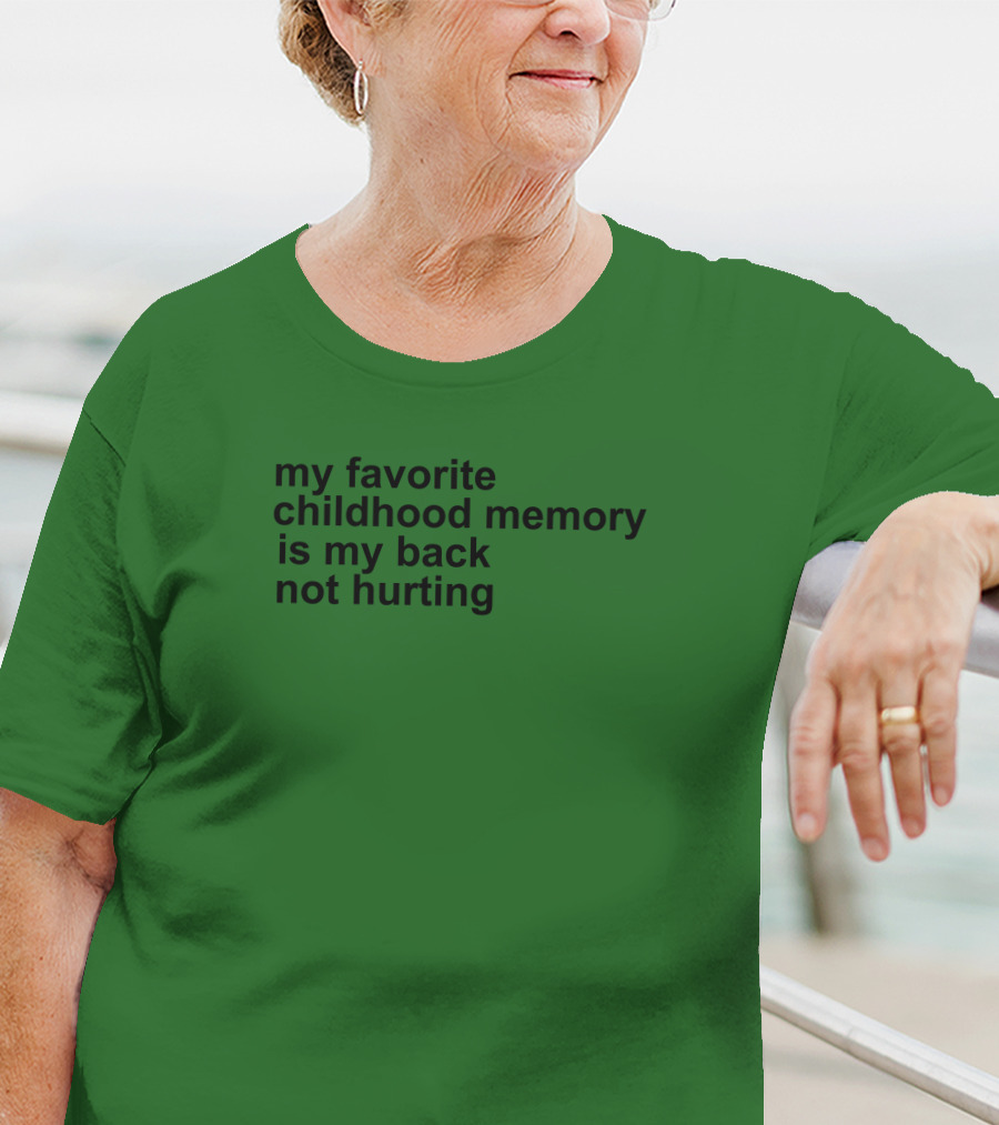 My Favorite Childhood Memory Is My Back Not Hurting T-Shirt