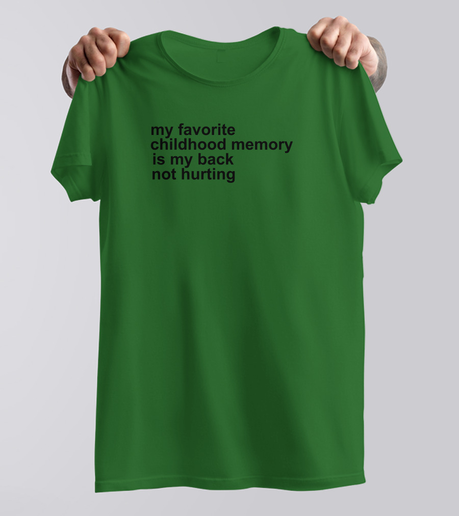 My Favorite Childhood Memory Is My Back Not Hurting T-Shirt