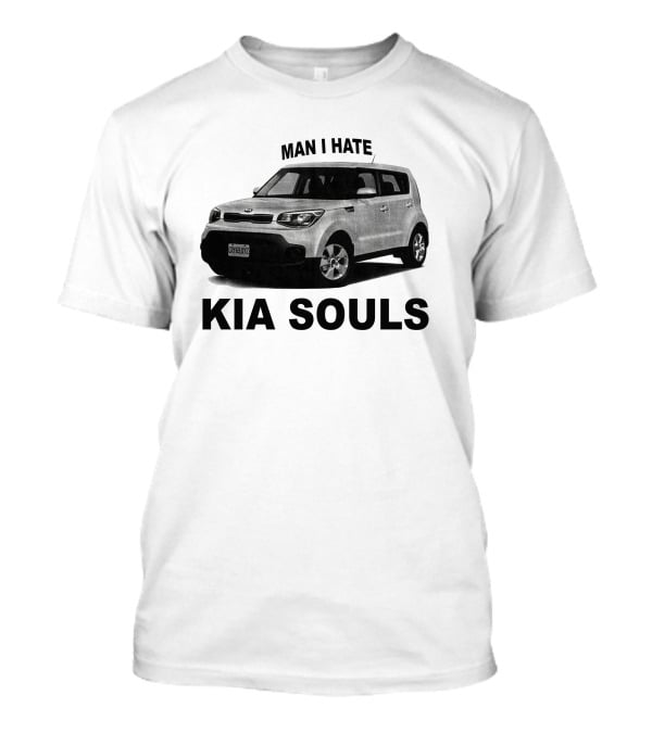 Man I Hate KIA Souls T-Shirt