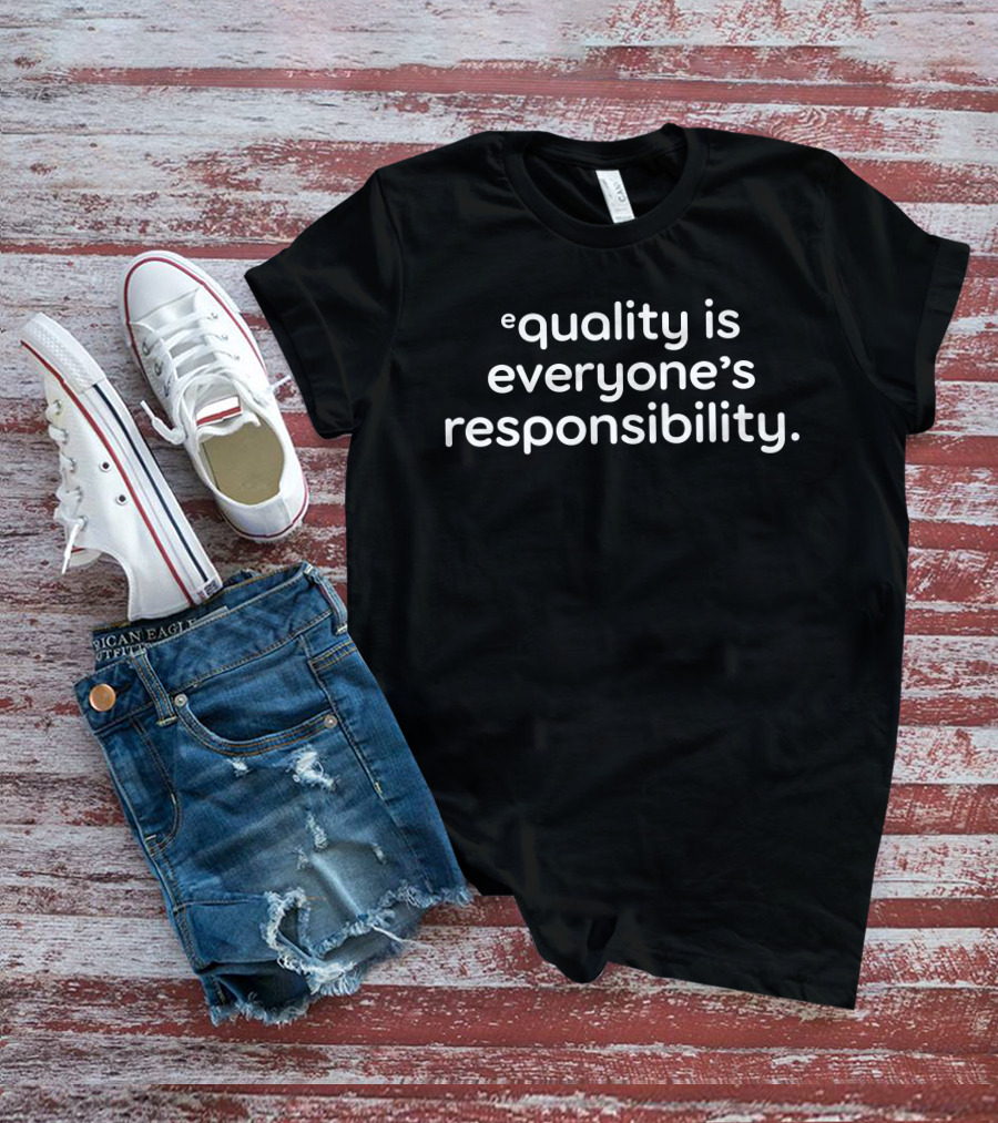 Equality Is Everyone's Responsibility Text T-Shirt