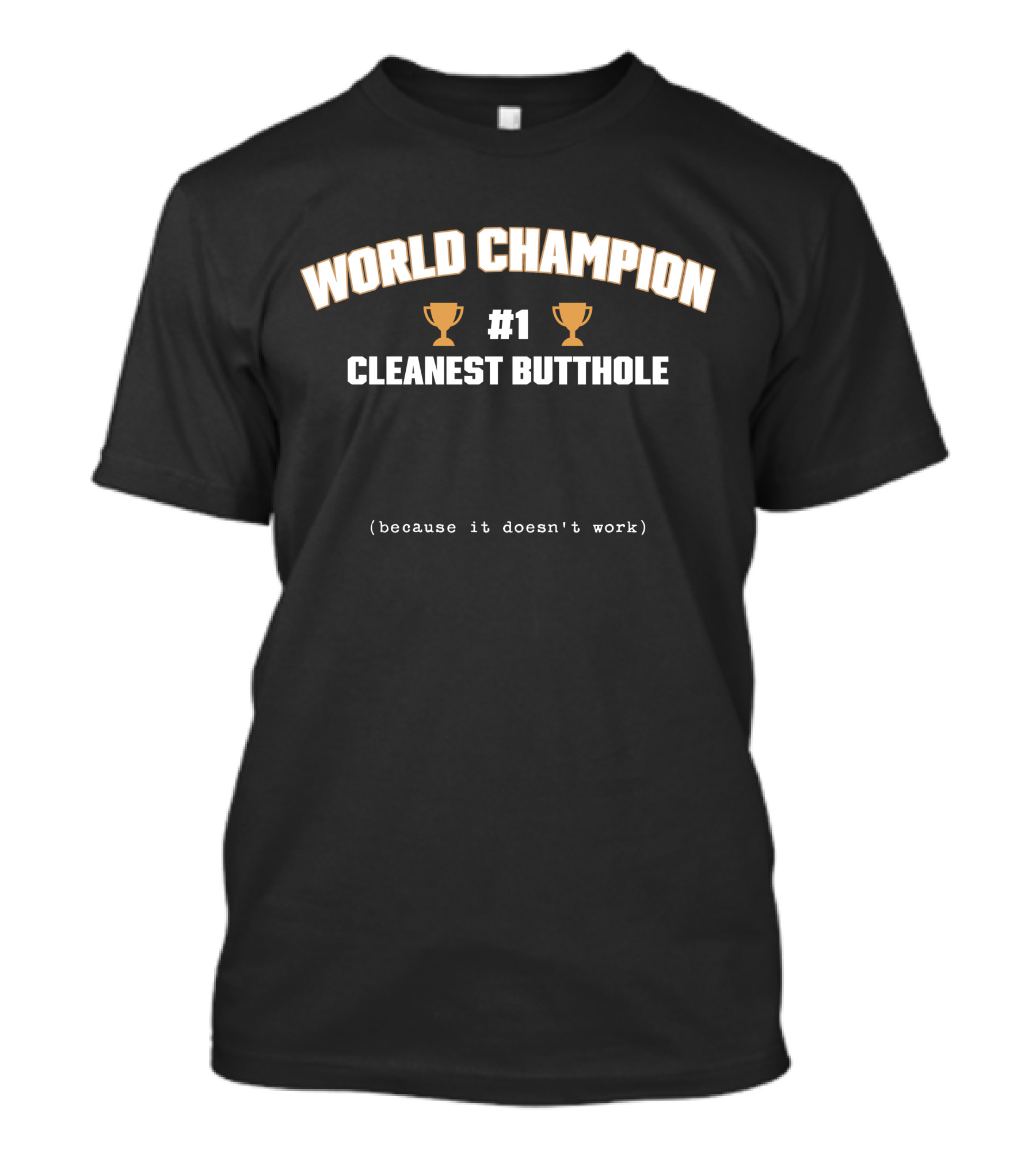 WORLD CHAMPION #1 CLEANEST BUTTHOLE (BECAUSE IT DOESN'T WORK) T-Shirt