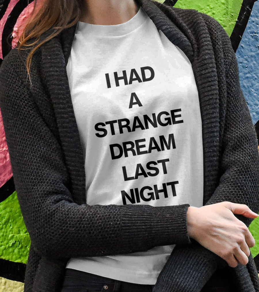 I Had A Strange Dream Last Night T-Shirt