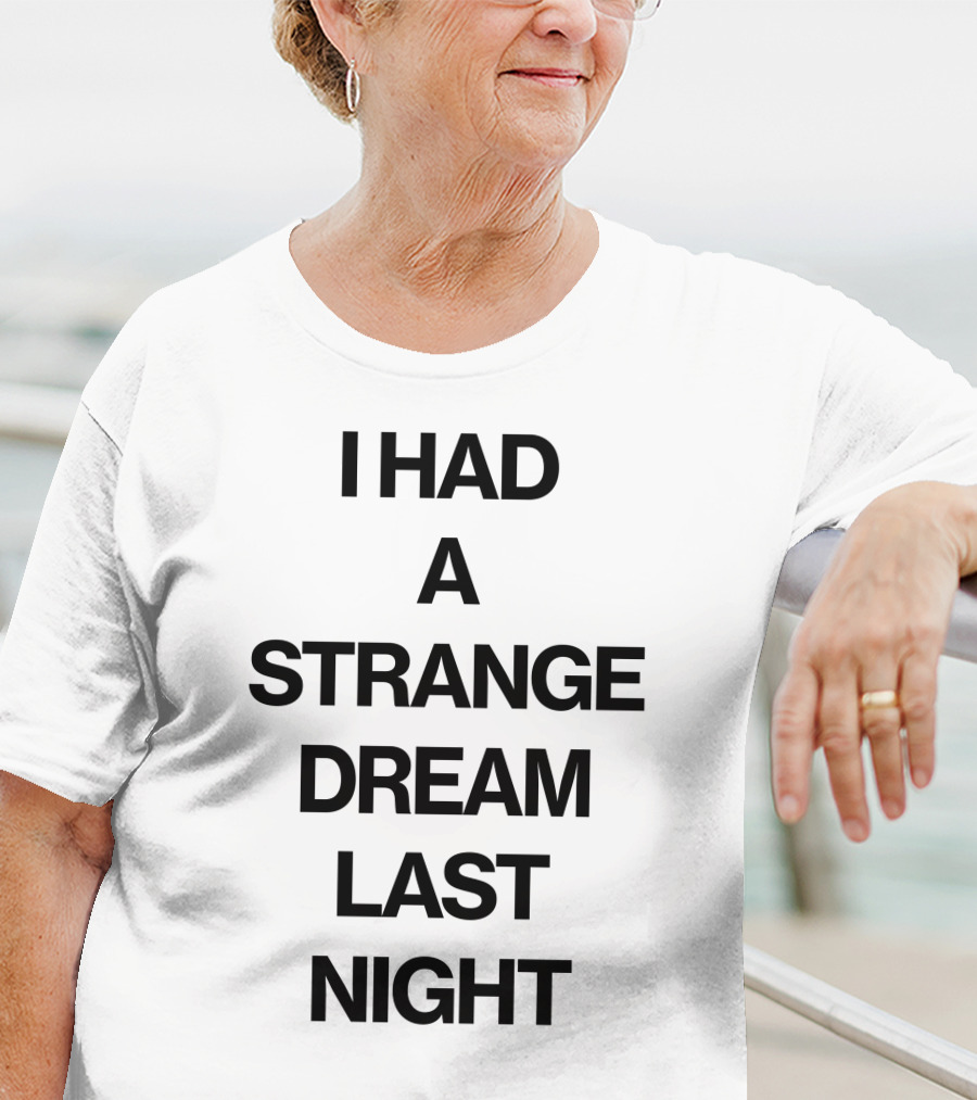 I Had A Strange Dream Last Night T-Shirt