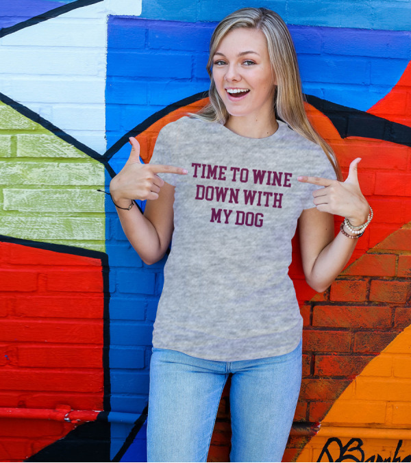 Time To Wine Down With My Dog T-Shirt