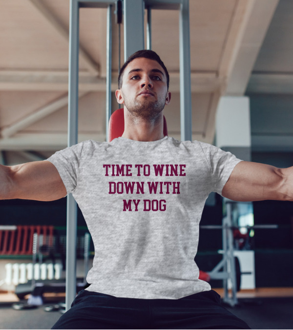 Time To Wine Down With My Dog T-Shirt