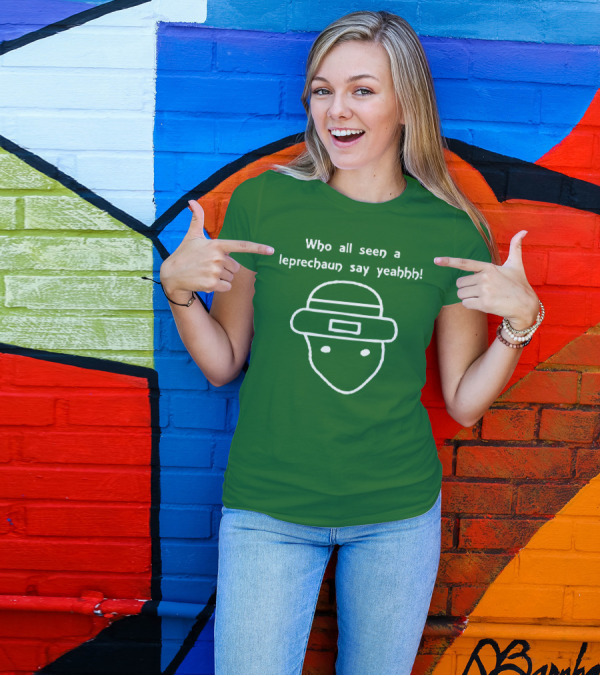 Who All Seen A Leprechaun Say Yeahhh St. Patrick's Day Meme T-Shirt