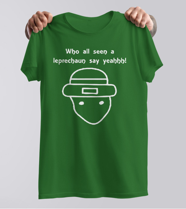 Who All Seen A Leprechaun Say Yeahhh St. Patrick's Day Meme T-Shirt