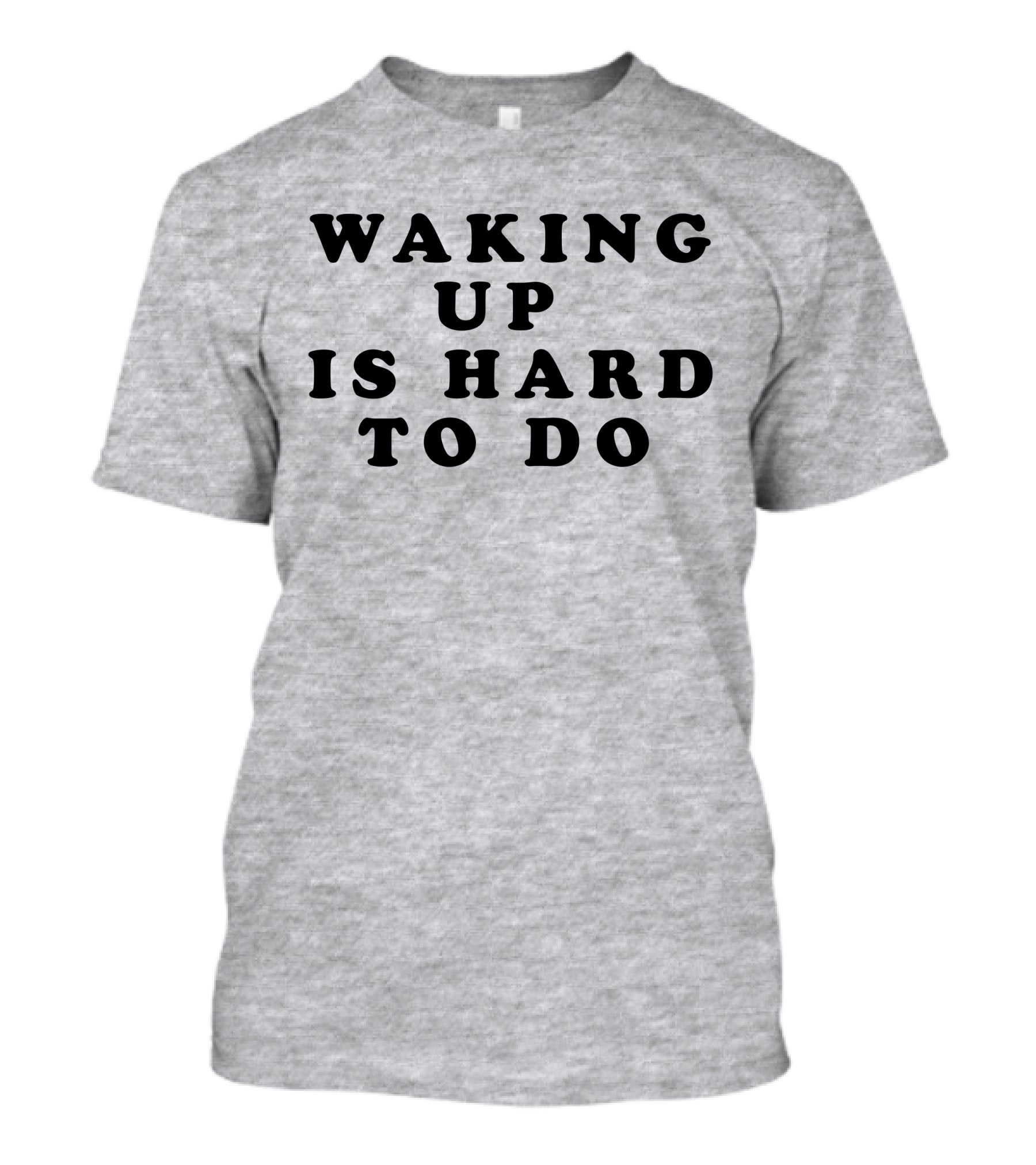 Waking Up Is Hard To Do T-Shirt