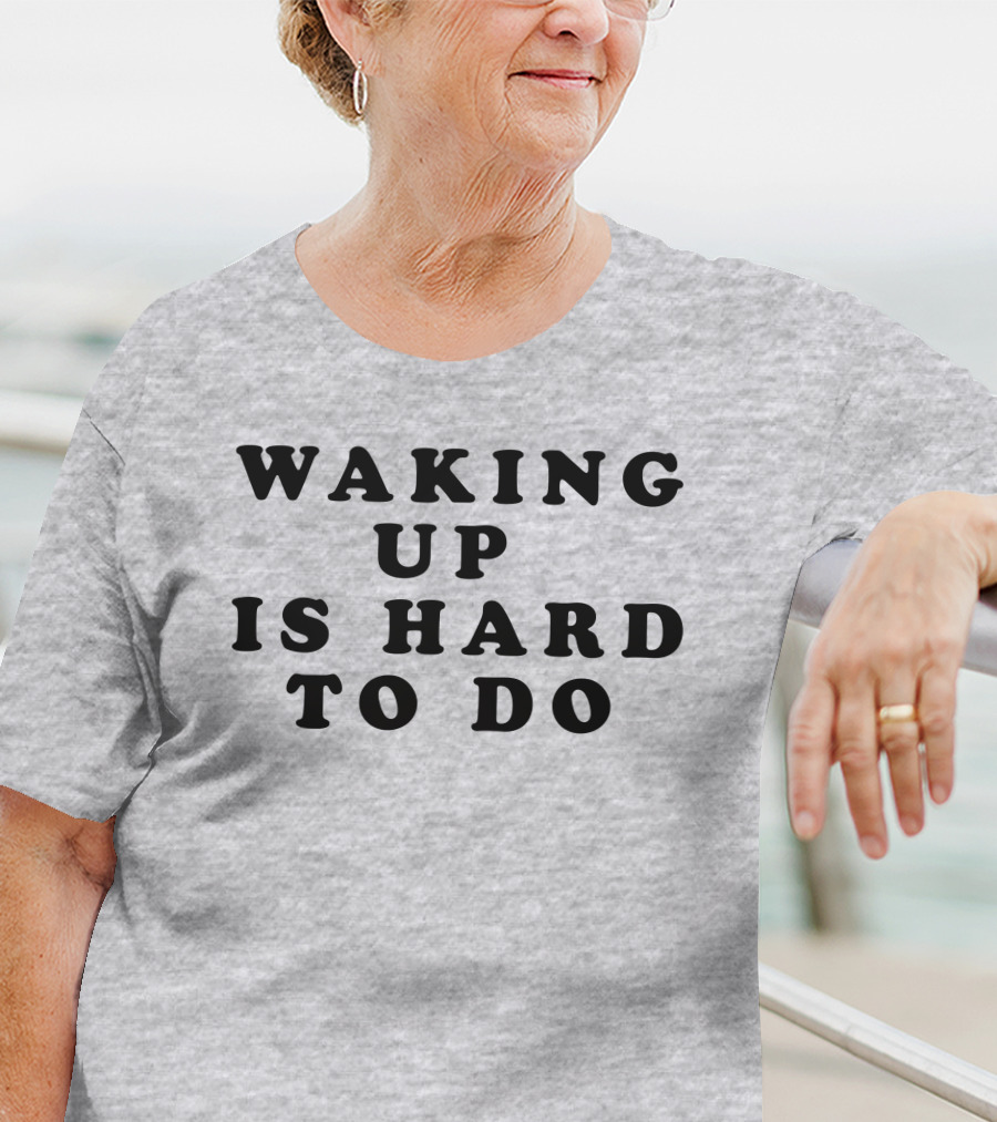 Waking Up Is Hard To Do T-Shirt