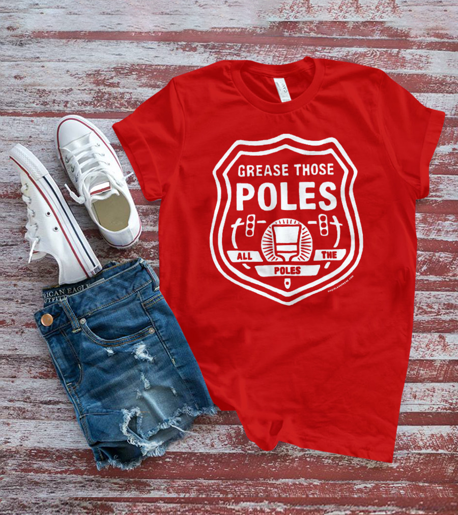 Grease Those Poles All The Poles T-Shirt