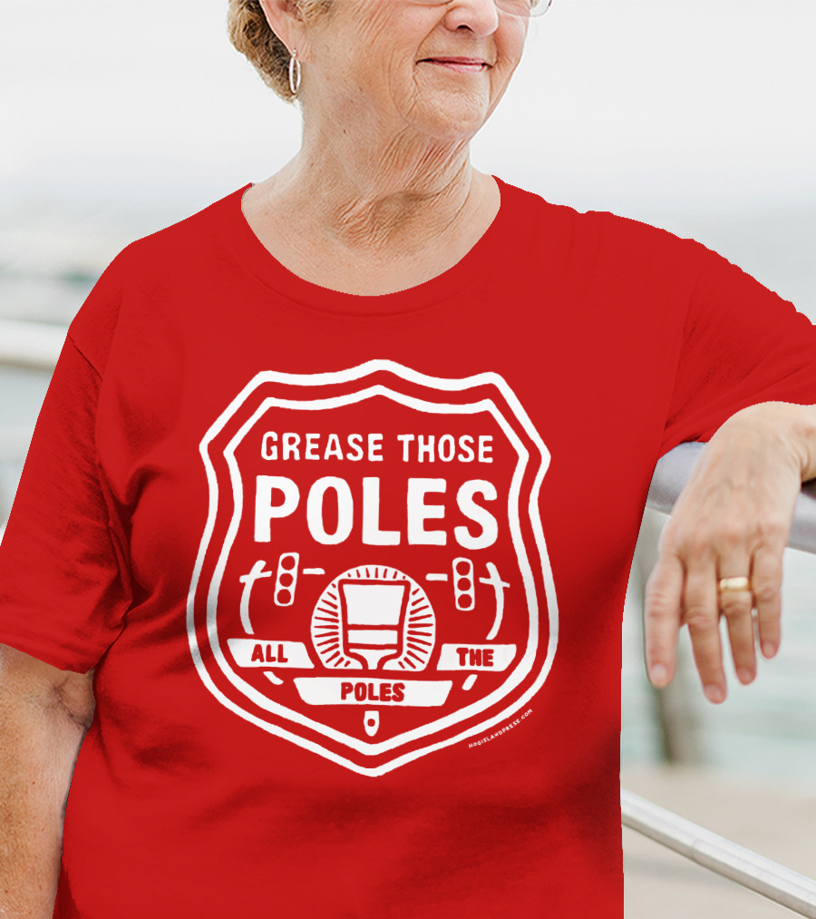 Grease Those Poles All The Poles T-Shirt