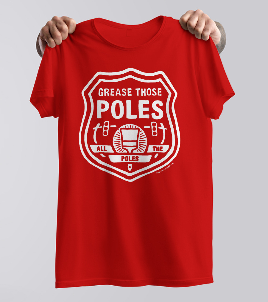 Grease Those Poles All The Poles T-Shirt