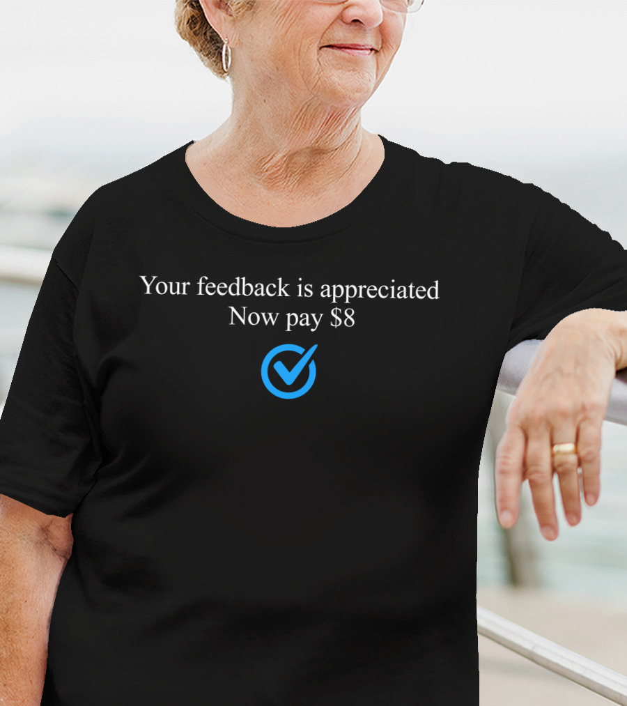 Your Feedback Is Appreciated Now Pay $8 Blue Check Mark T-Shirt