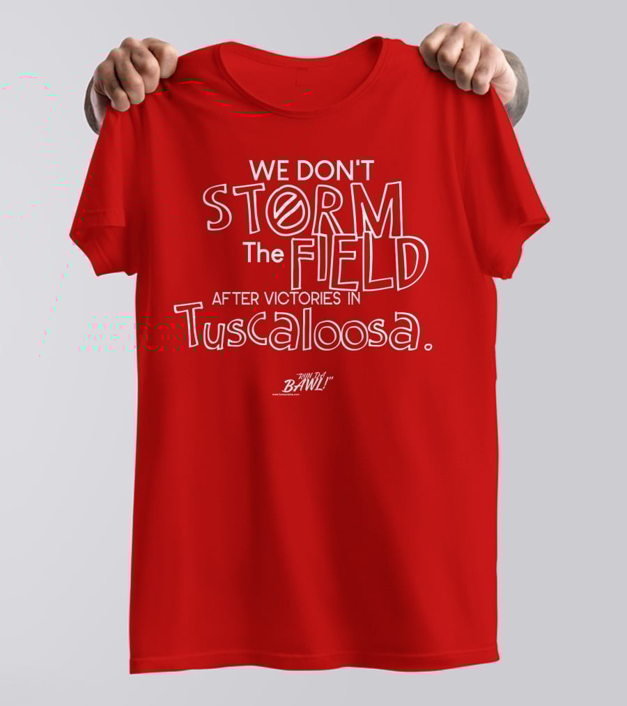 We Don't Storm The Field After Victories In Tuscaloosa RW Bama Bawl T-Shirt