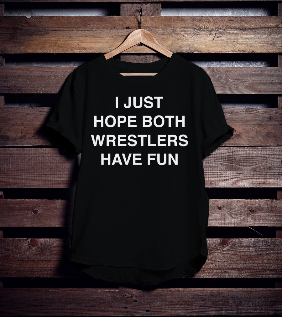 I Just Hope Both Wrestlers Have Fun Shirt Fan T-Shirt