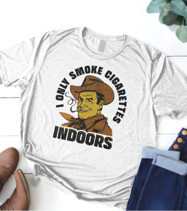 I Only Smoke Cigarettes Indoors Cowboy Vintage Style Shithead Steve Merch T-Shirt