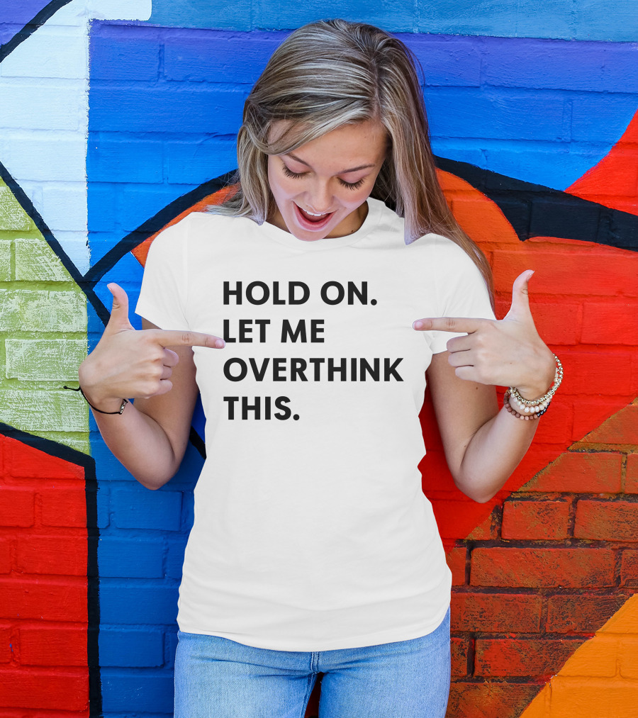 Hold On Let Me Overthink This Karen Inspired Phrase T-Shirt