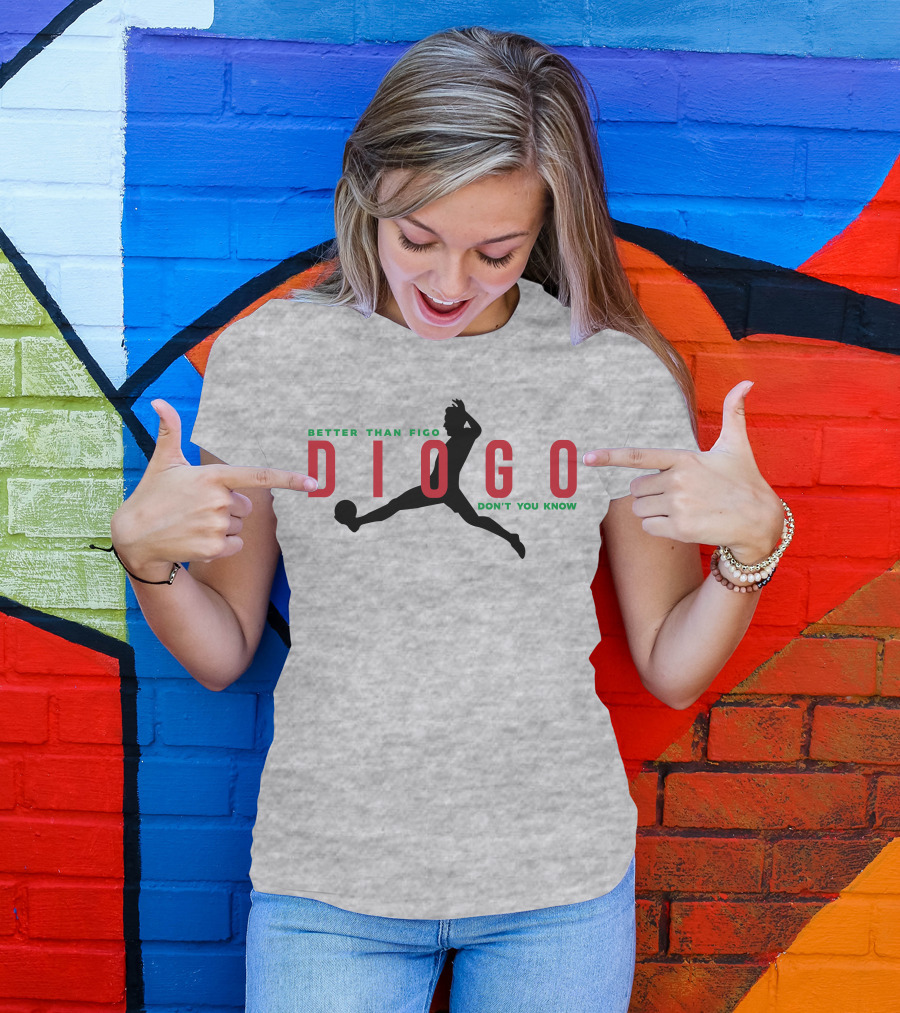 Better Than Figo Diogo Don't You Know T-Shirt