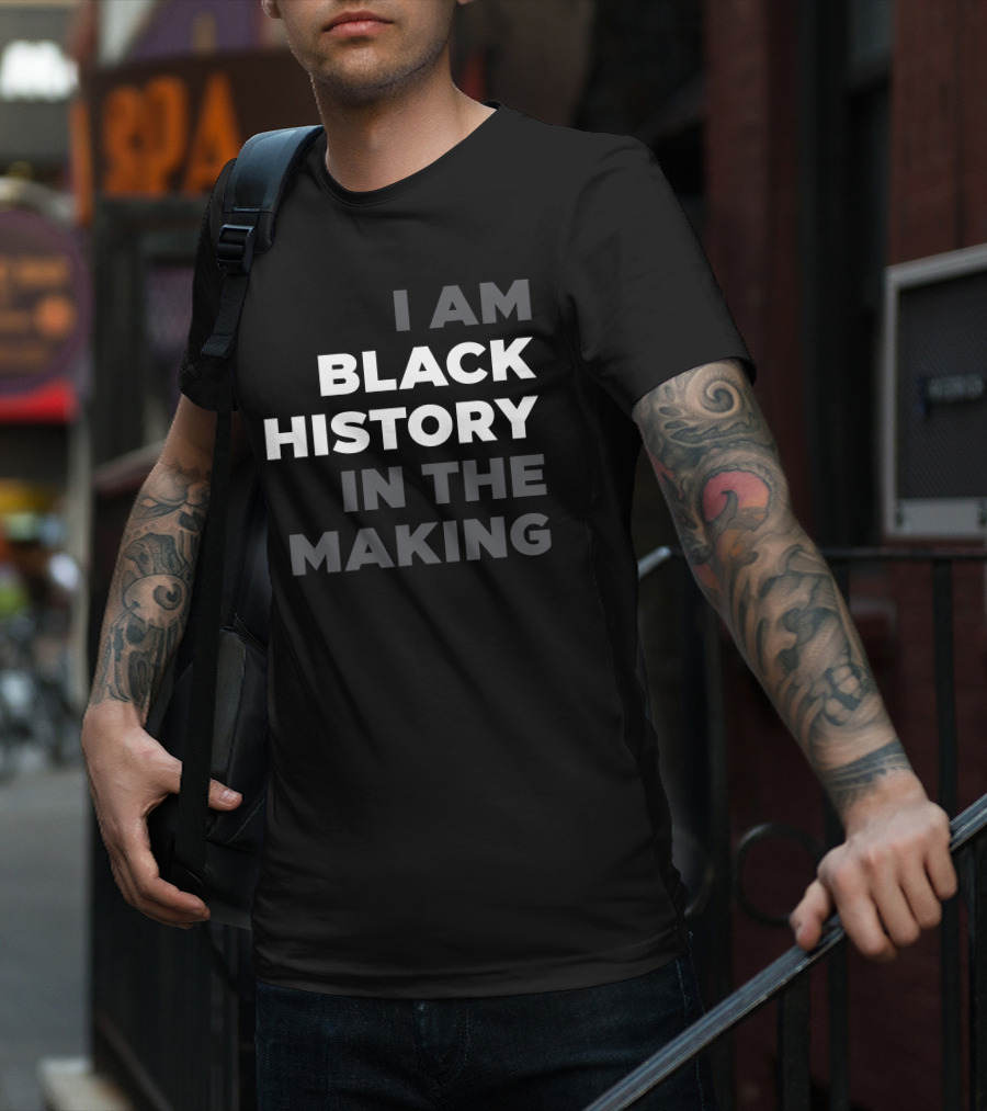 I Am Black History In The Making T-Shirt