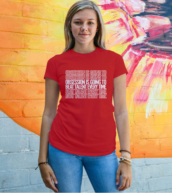 Obsession Is Going To Beat Talent Every Time Obsession Is Going To Beat Talent Every Time T-Shirt