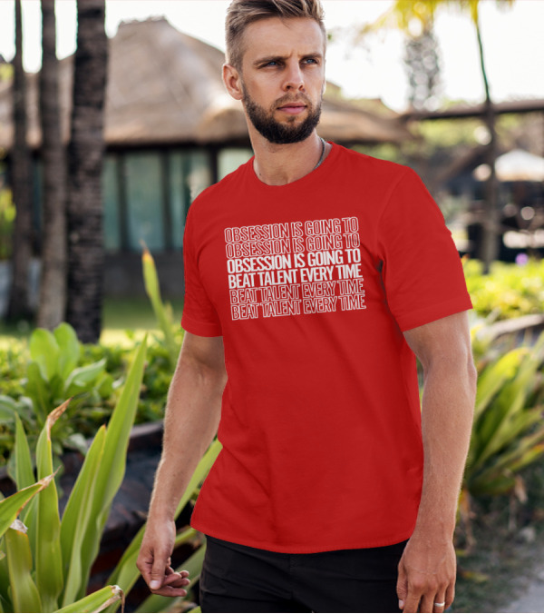 Obsession Is Going To Beat Talent Every Time Obsession Is Going To Beat Talent Every Time T-Shirt