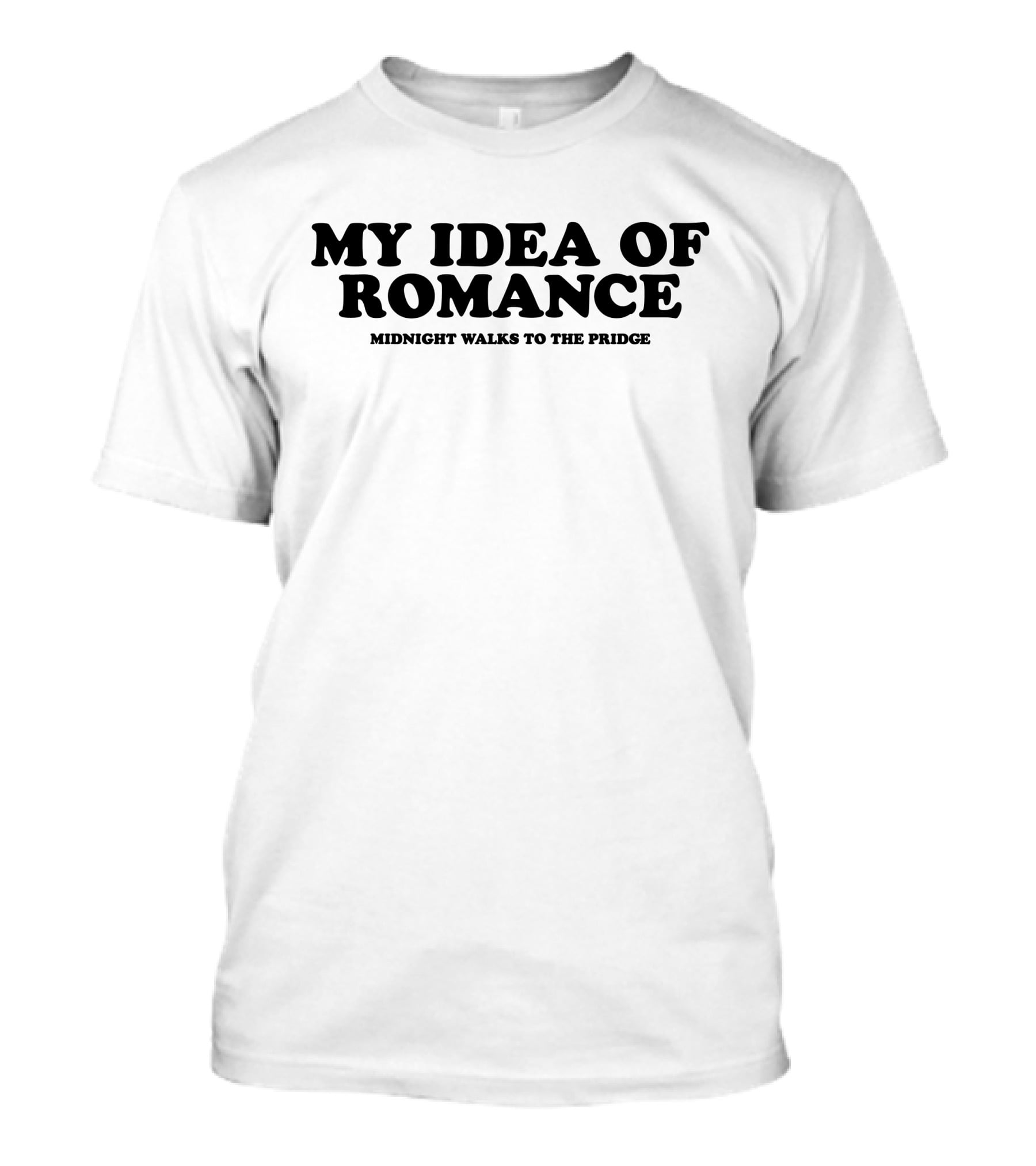 My Idea Of Romance Midnight Walks To The Pridge T-Shirt