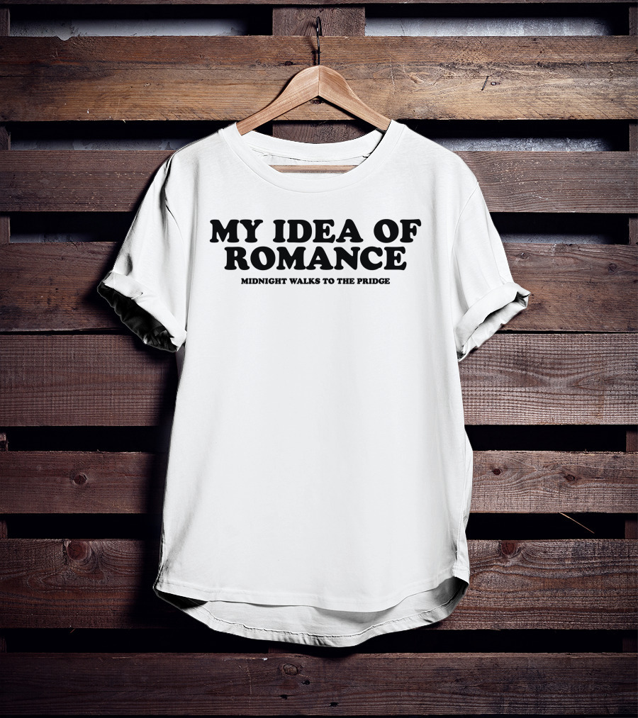 My Idea Of Romance Midnight Walks To The Pridge T-Shirt
