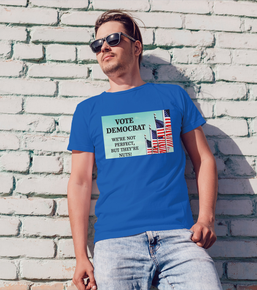 Vote Democrat We’re Not Perfect But They’re Nuts American Flags T-Shirt