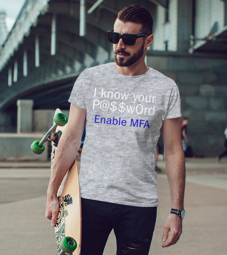 I Know Your P@$$W0rd Enable MFA Cybersecurity Awareness T-Shirt