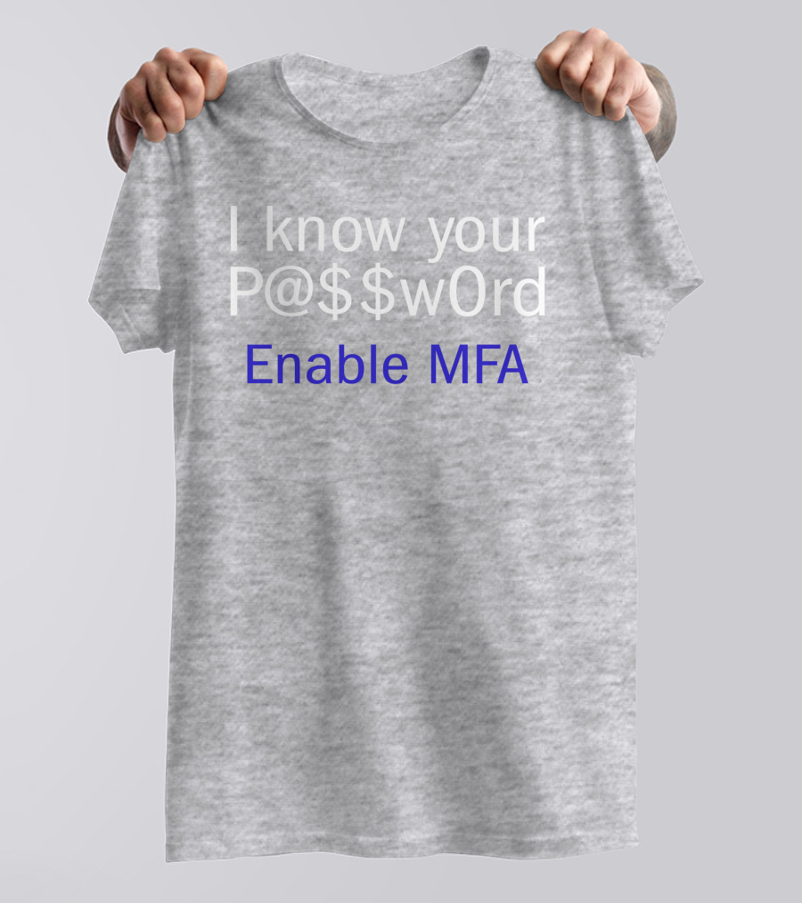 I Know Your P@$$W0rd Enable MFA Cybersecurity Awareness T-Shirt