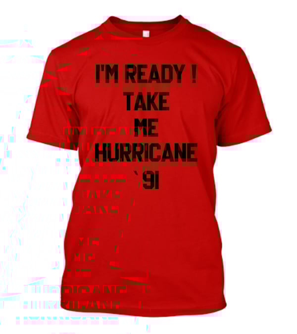 I'm Ready Take Me Hurricane '91 T-Shirt