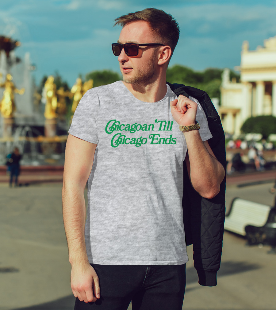 Chicagoan Till Chicago Ends Green T-Shirt