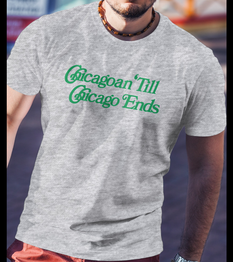 Chicagoan Till Chicago Ends Green T-Shirt