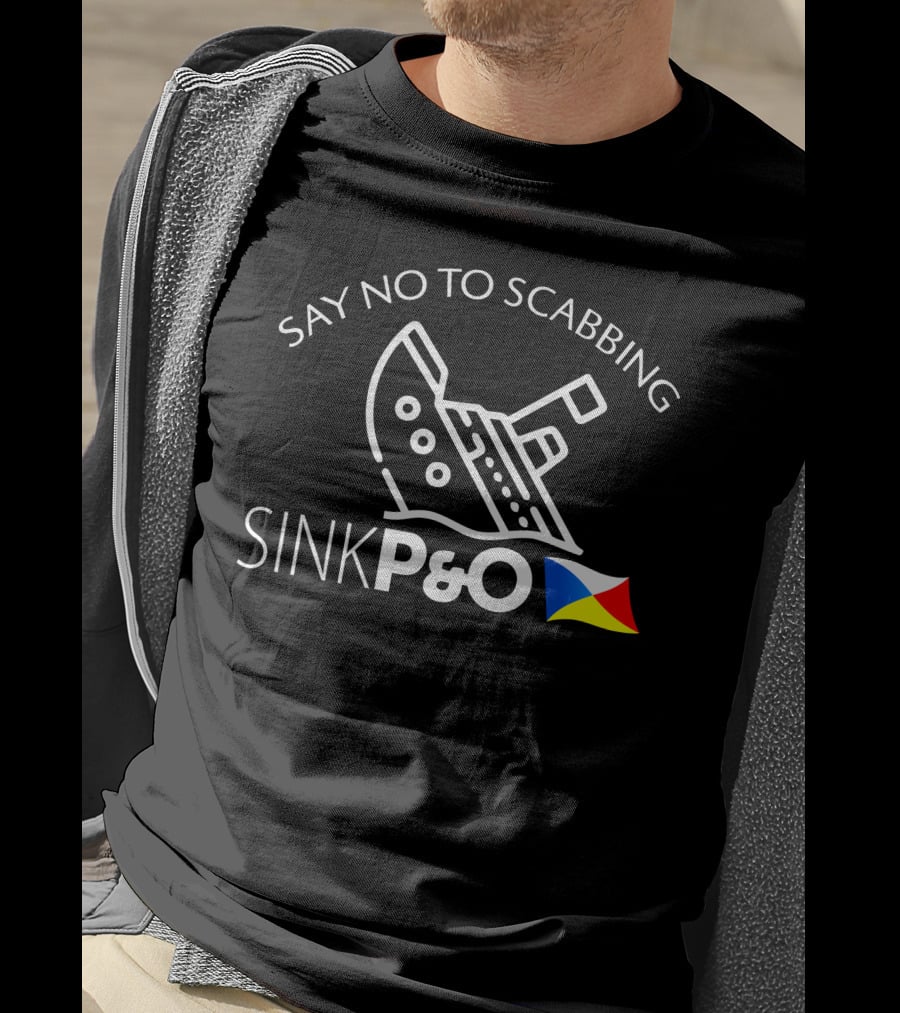 Say No To Scabbing Sink P&O Protest Slogan With Ship And Flag T-Shirt