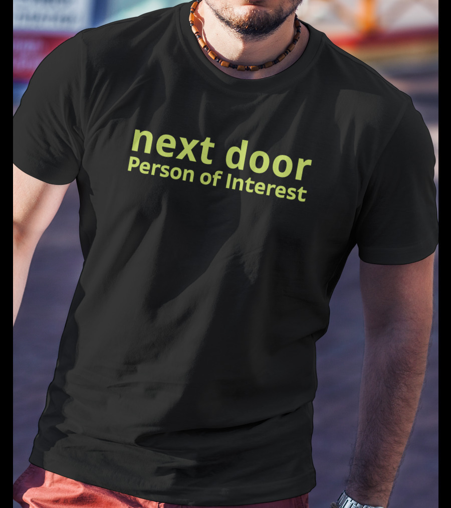 Next Door Person Of Interest Playful Phrase T-Shirt