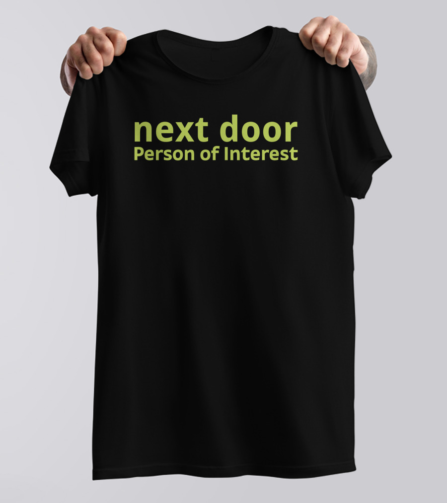 Next Door Person Of Interest Playful Phrase T-Shirt