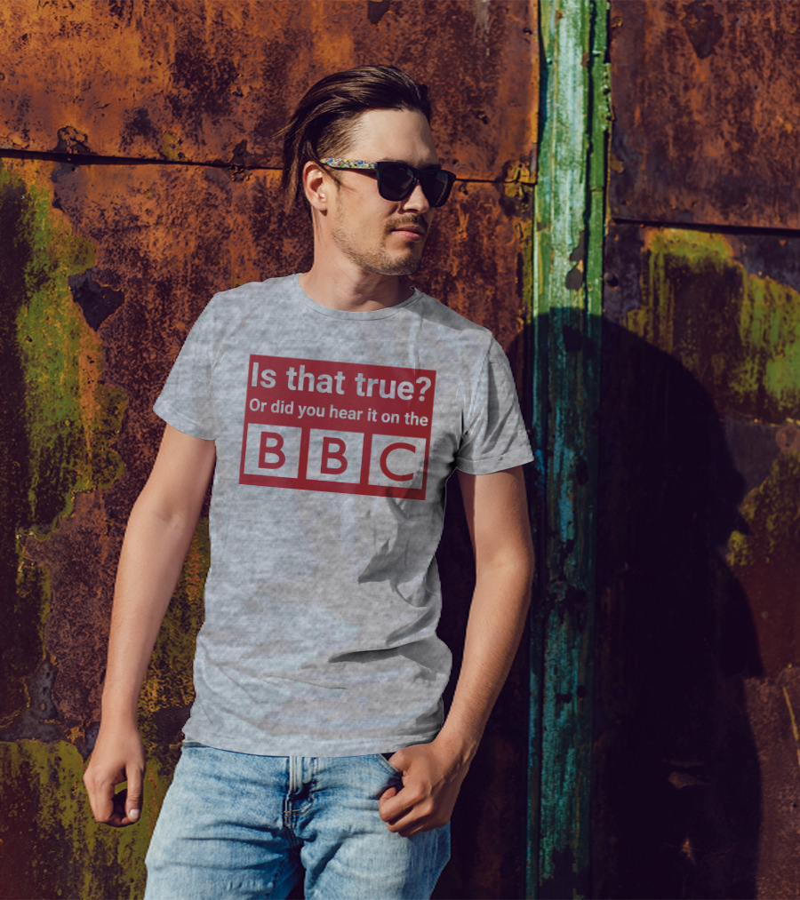 Is That True Or Did You Hear It On The BBC T-Shirt