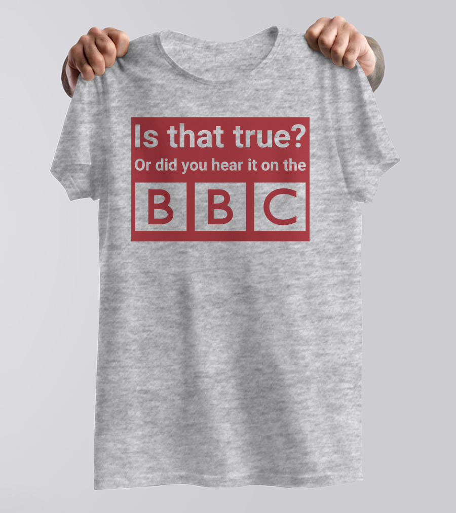 Is That True Or Did You Hear It On The BBC T-Shirt