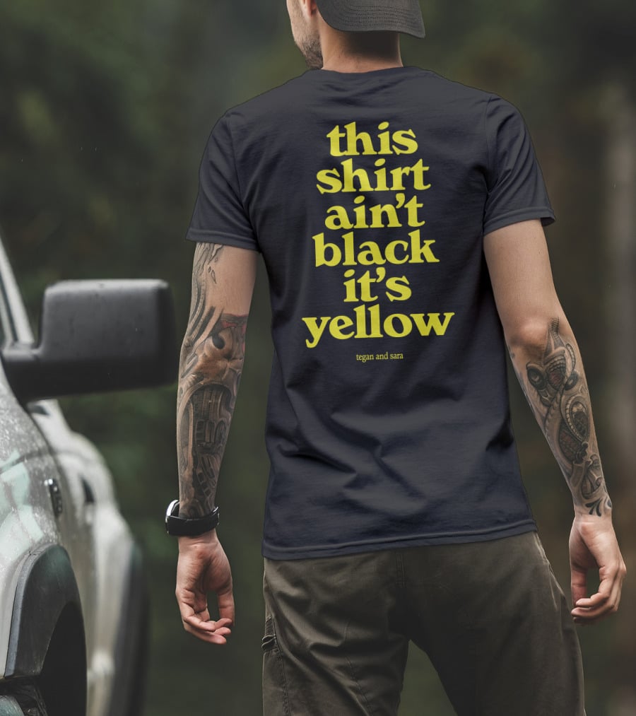 Tegan And Sara This Shirt Ain't Black It's Yellow T-Shirt