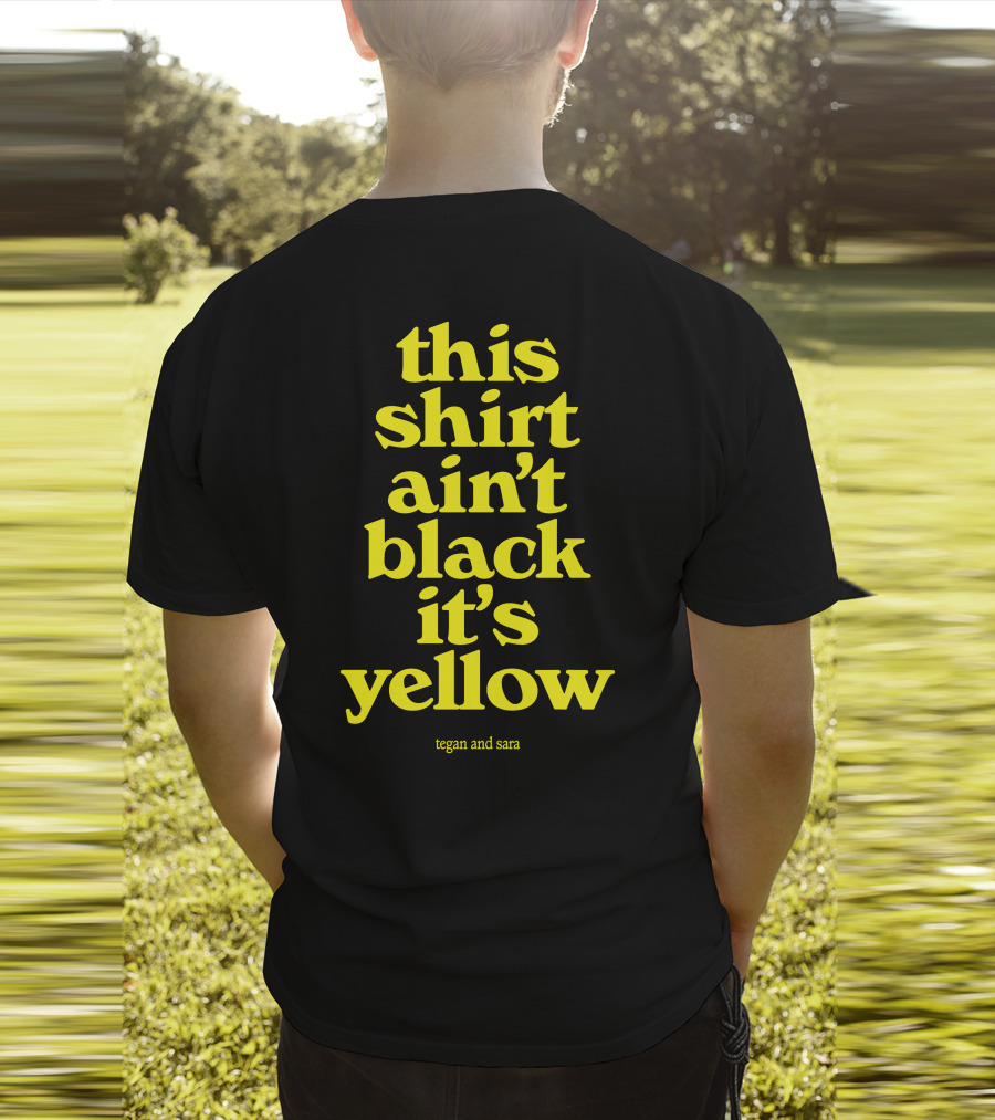 Tegan And Sara This Shirt Ain't Black It's Yellow T-Shirt