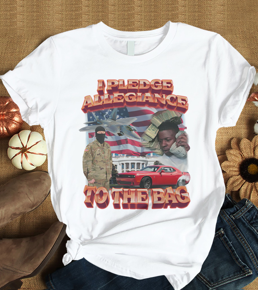 I Pledge Allegiance To The Bag American Flag Jets Money Soldier Car White House T-Shirt