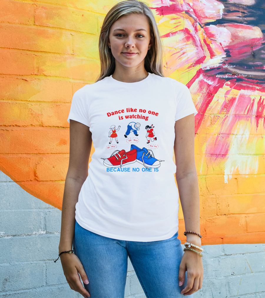 Dance Like No One Is Watching Because No One Is T-Shirt