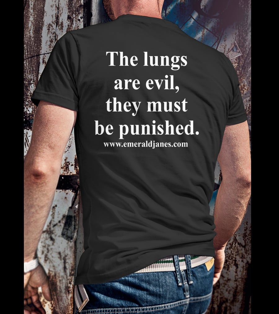 The Lungs Are Evil They Must Be Punished EmeraldJanes.com T-Shirt